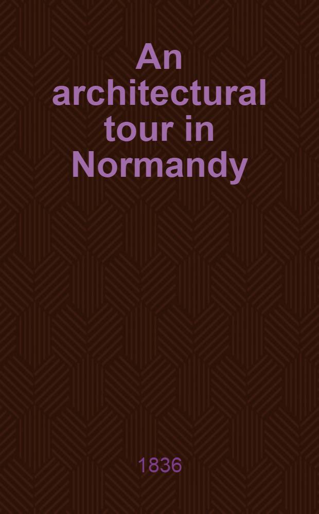 An architectural tour in Normandy; with some remarks on Norman architecture