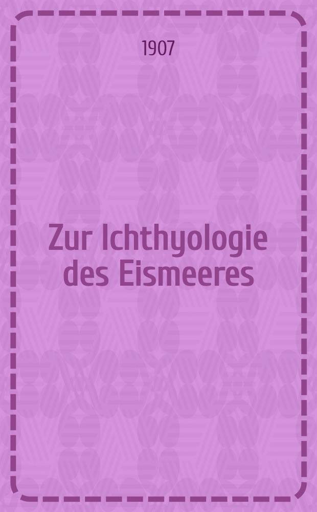 Zur Ichthyologie des Eismeeres : Die von der Russischen Polar-Expedition im Eismeer gesam. Fische