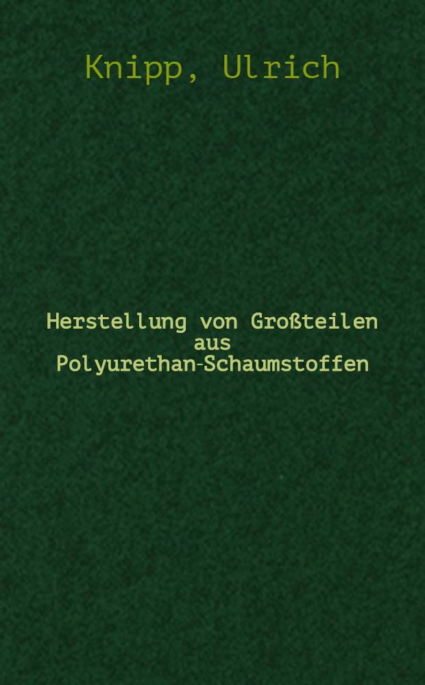 Herstellung von Großteilen aus Polyurethan-Schaumstoffen : Eine verfahrenstechnische Analyse