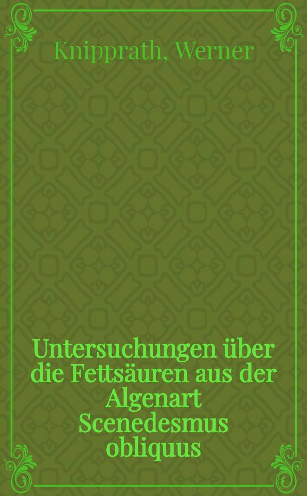 Untersuchungen über die Fettsäuren aus der Algenart Scenedesmus obliquus : Inaug.-Diss. ... der Univ. zu Köln