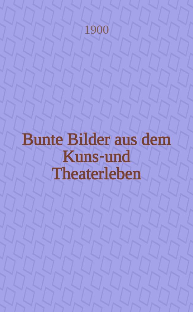 Bunte Bilder aus dem Kunst- und Theaterleben