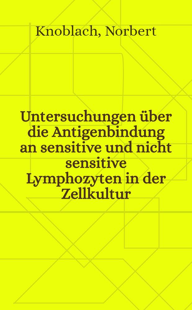 Untersuchungen über die Antigenbindung an sensitive und nicht sensitive Lymphozyten in der Zellkultur : Inaug.-Diss. ... der ... Med. Fak. der ... Univ. Erlangen-Nürnberg