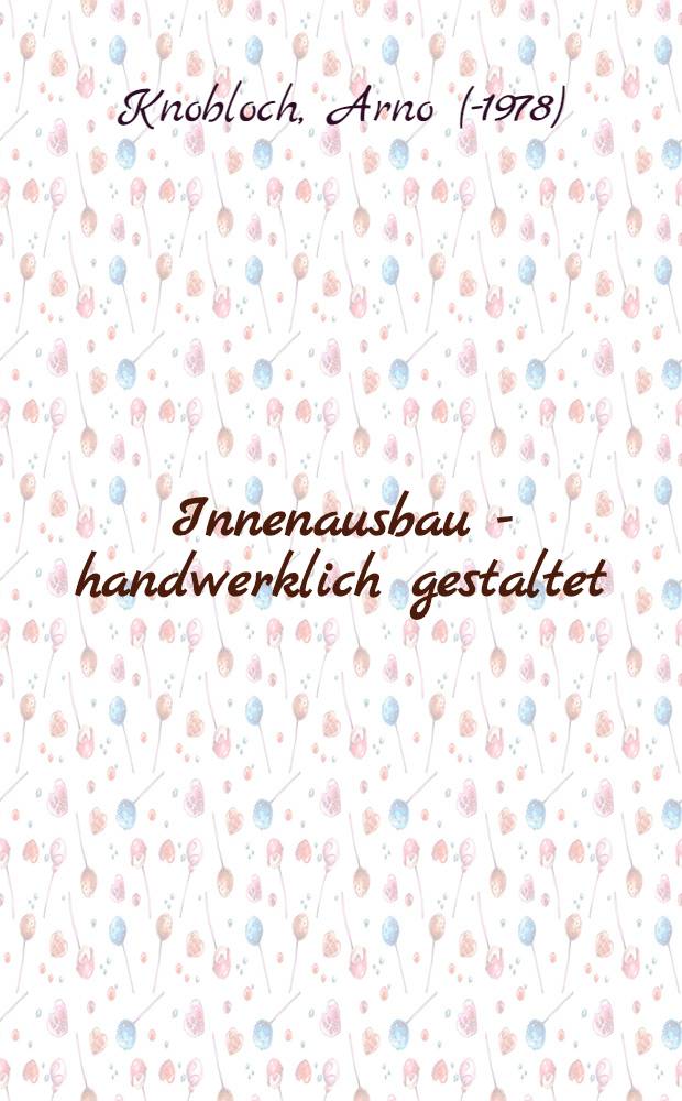 Innenausbau - handwerklich gestaltet : Formen u. Konstruktionen für Möbel und Einbauten