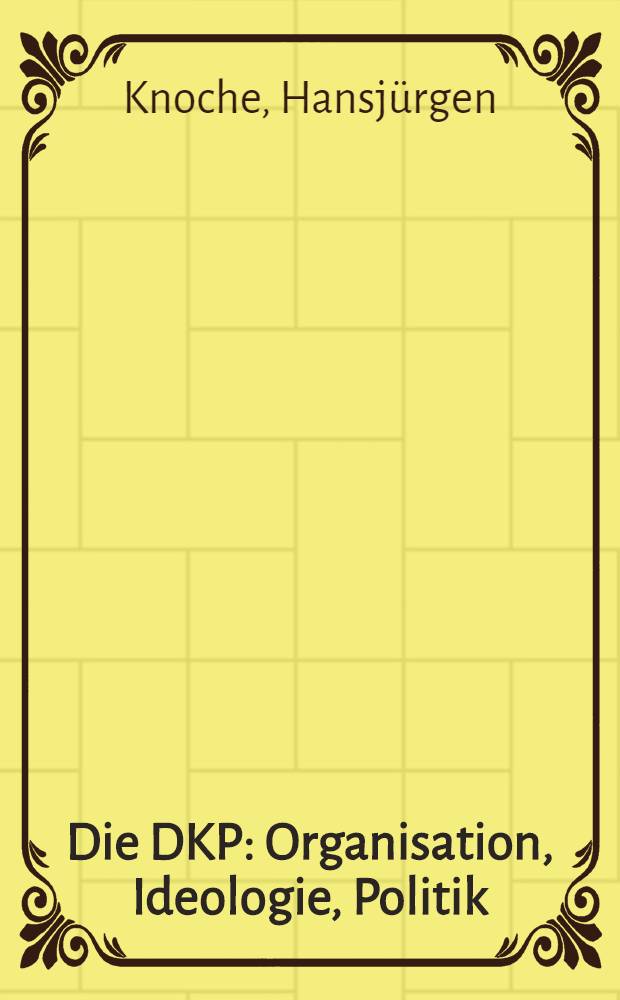 Die DKP : Organisation, Ideologie, Politik