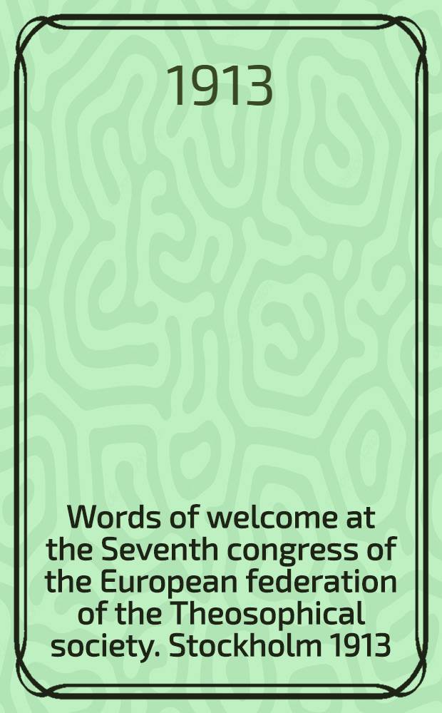 Words of welcome at the Seventh congress of the European federation of the Theosophical society. Stockholm 1913