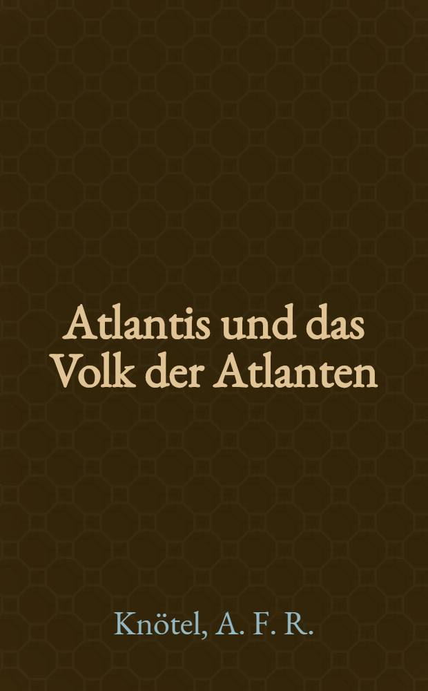 Atlantis und das Volk der Atlanten : Ein Beitrag zur 400 jährigen Festfeier der Entdeckung Amerikas