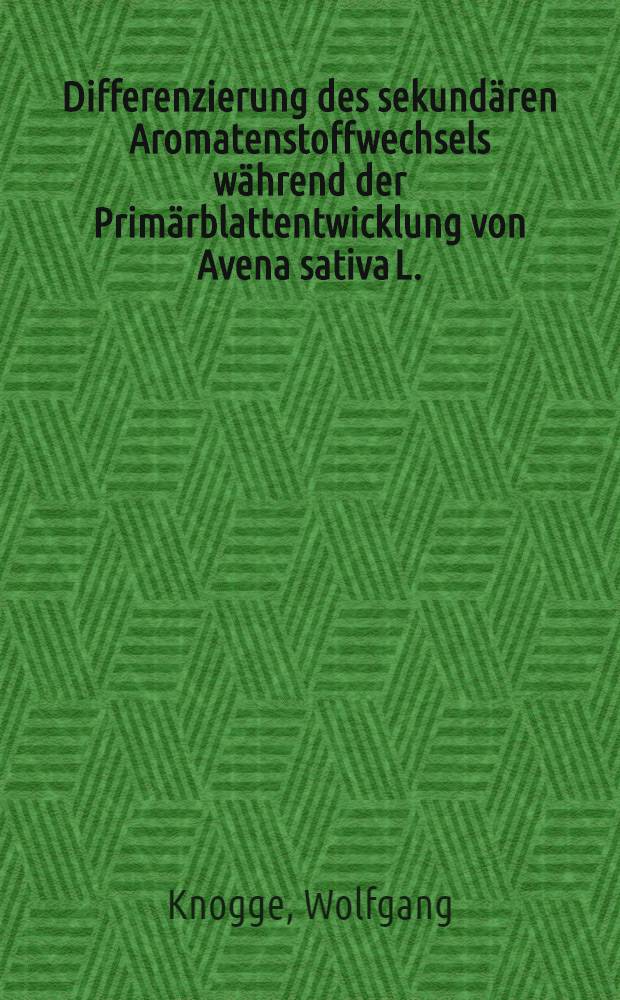 Differenzierung des sekundären Aromatenstoffwechsels während der Primärblattentwicklung von Avena sativa L. : Enzymatische Unters. zur Rolle der Blattgewebe bei Biosynthese u. Akkumulation : Inaug.-Diss