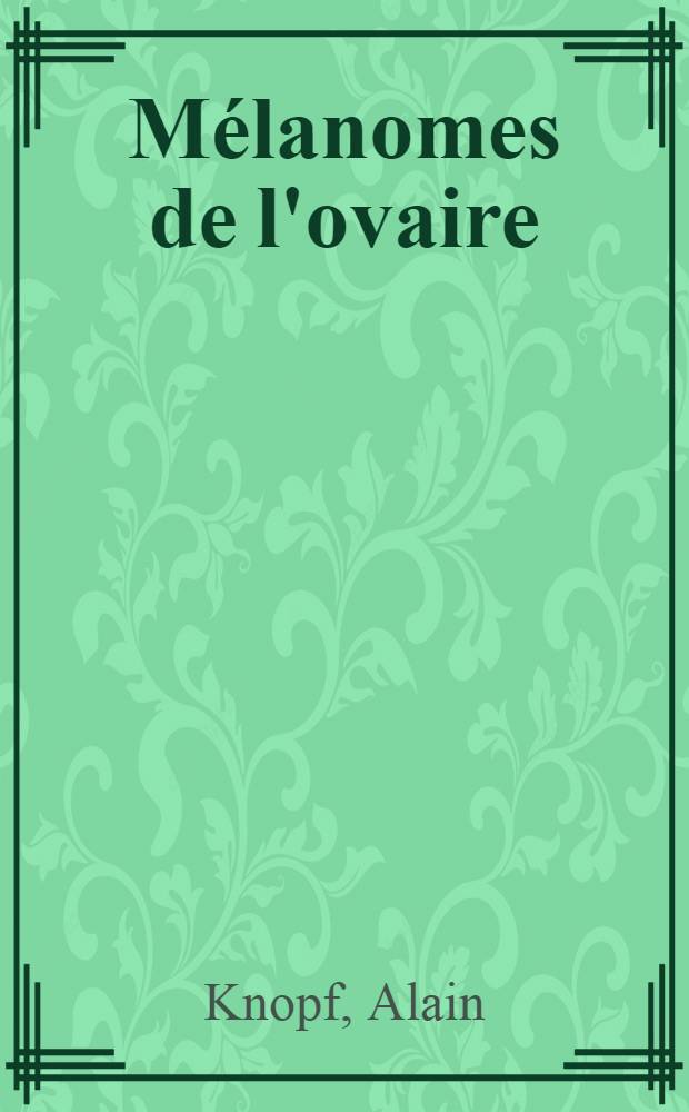 Mélanomes de l'ovaire : À propos d'un cas personnel : Thèse ..
