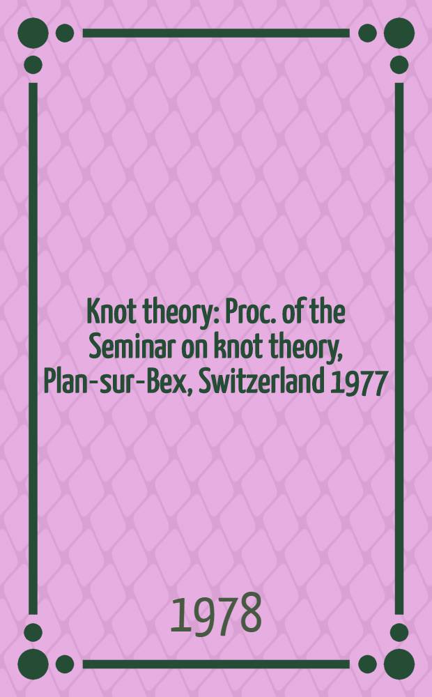 Knot theory : Proc. of the Seminar on knot theory, Plan-sur-Bex, Switzerland 1977