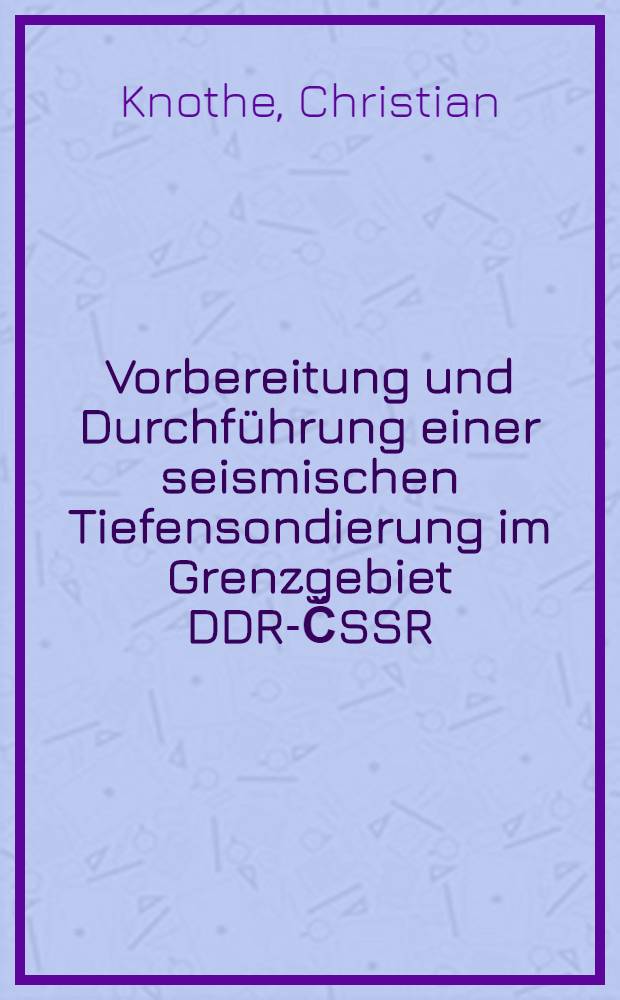 Vorbereitung und Durchführung einer seismischen Tiefensondierung im Grenzgebiet DDR-ČSSR