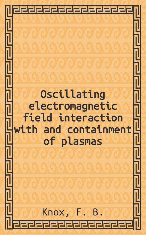 Oscillating electromagnetic field interaction with and containment of plasmas