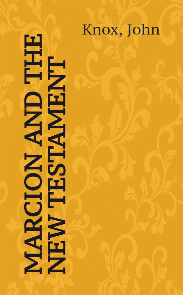Marcion and the New Testament : An essay in the early history of the canon