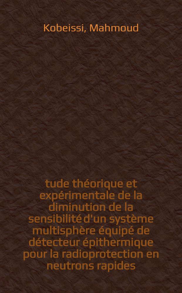 Étude théorique et expérimentale de la diminution de la sensibilité d'un système multisphère équipé de détecteur épithermique pour la radioprotection en neutrons rapides : Thèse prés. à l'Univ. sci. et méd. de Grenoble ..