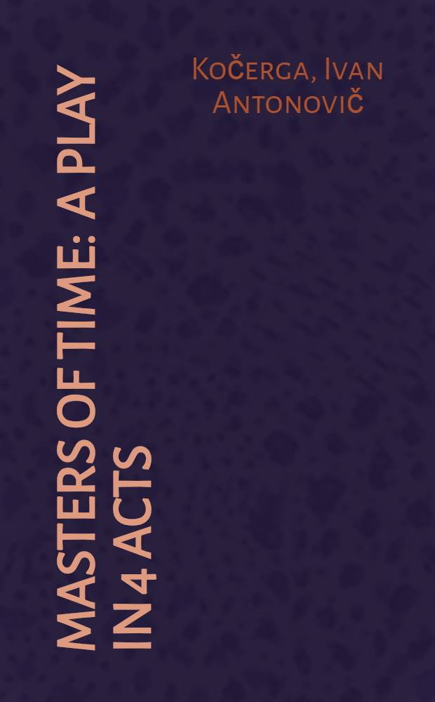 Masters of time : A play in 4 acts : (Performed in the Soviet Union under the title of "Watchmaker and the hen")