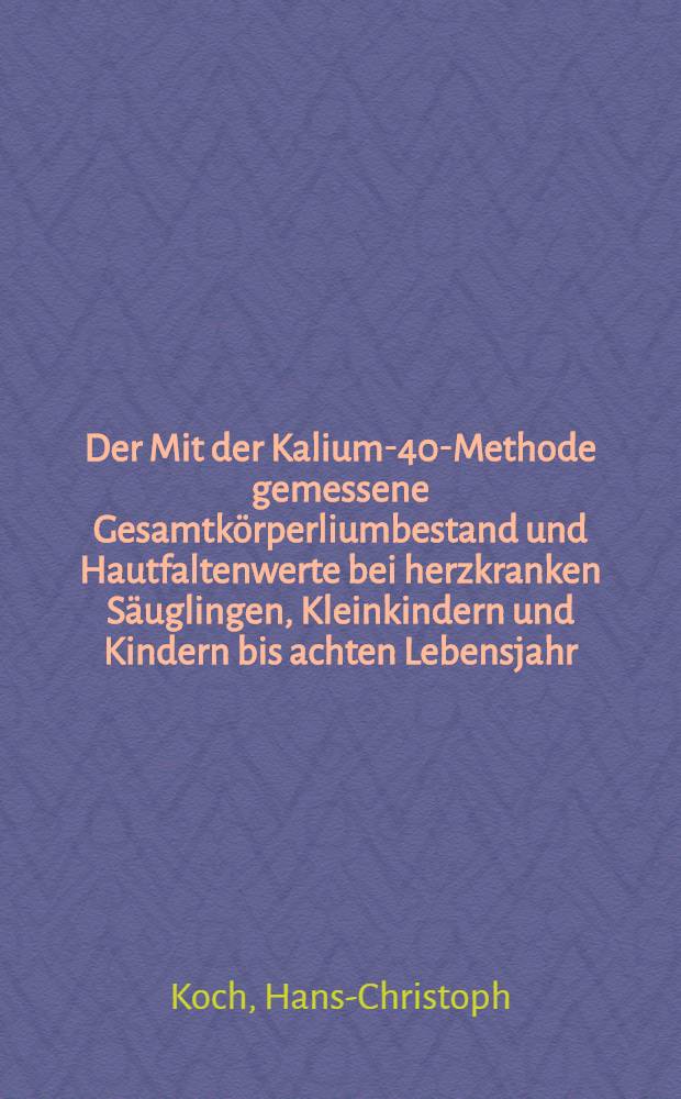 Der Mit der Kalium-40-Methode gemessene Gesamtkörperliumbestand und Hautfaltenwerte bei herzkranken Säuglingen, Kleinkindern und Kindern bis achten Lebensjahr : Inaug.-Diss