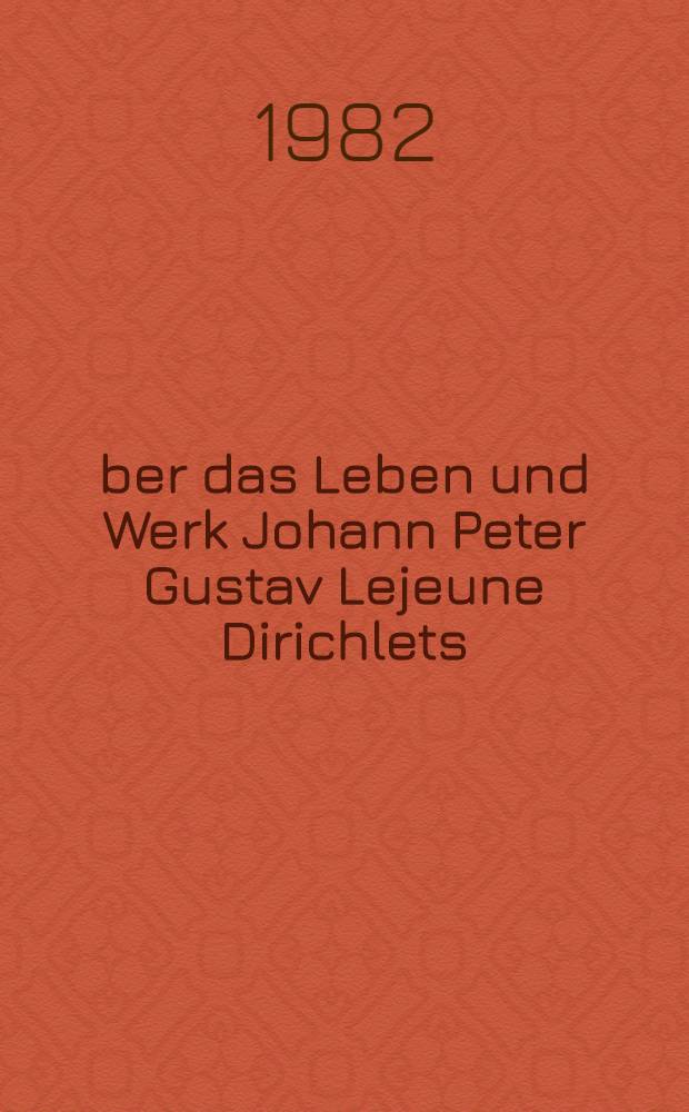 Über das Leben und Werk Johann Peter Gustav Lejeune Dirichlets : Zu Seinem 175 Geburtstag