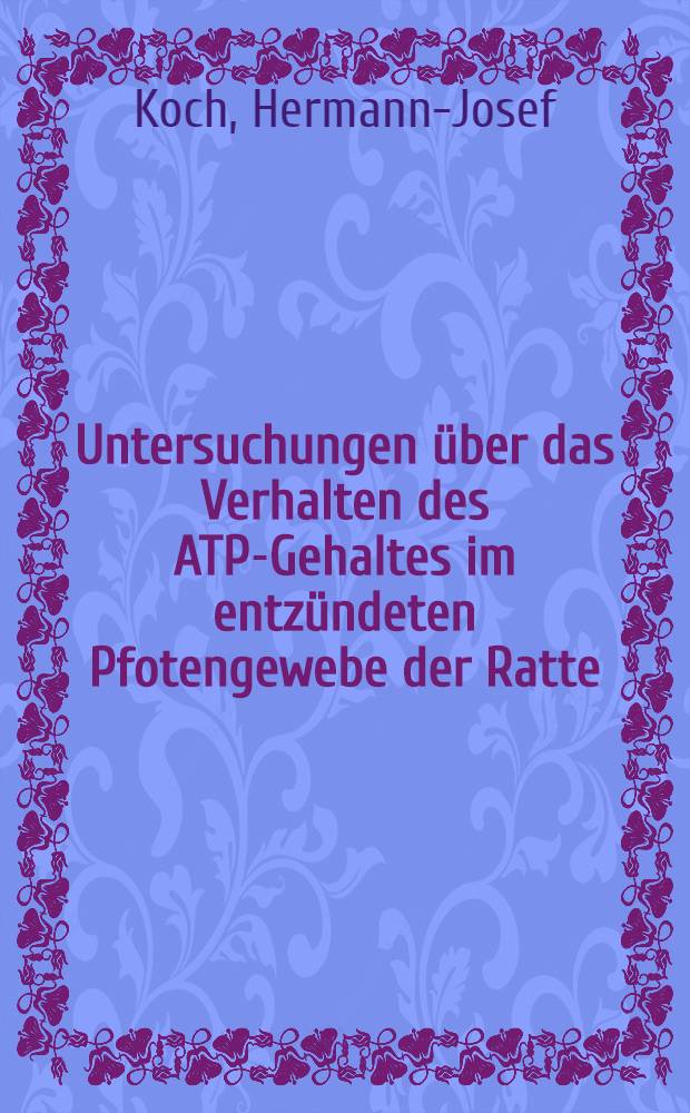 Untersuchungen &uuml;ber das Verhalten des ATP-Gehaltes im entz&uuml;ndeten Pfotengewebe der Ratte : Inaug.-Diss. ... der ... Med. Fakult&auml;t der ... Univ. zu Bonn
