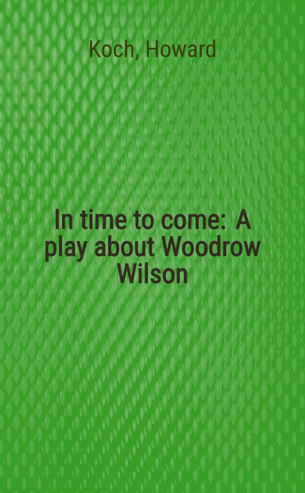 In time to come : A play about Woodrow Wilson