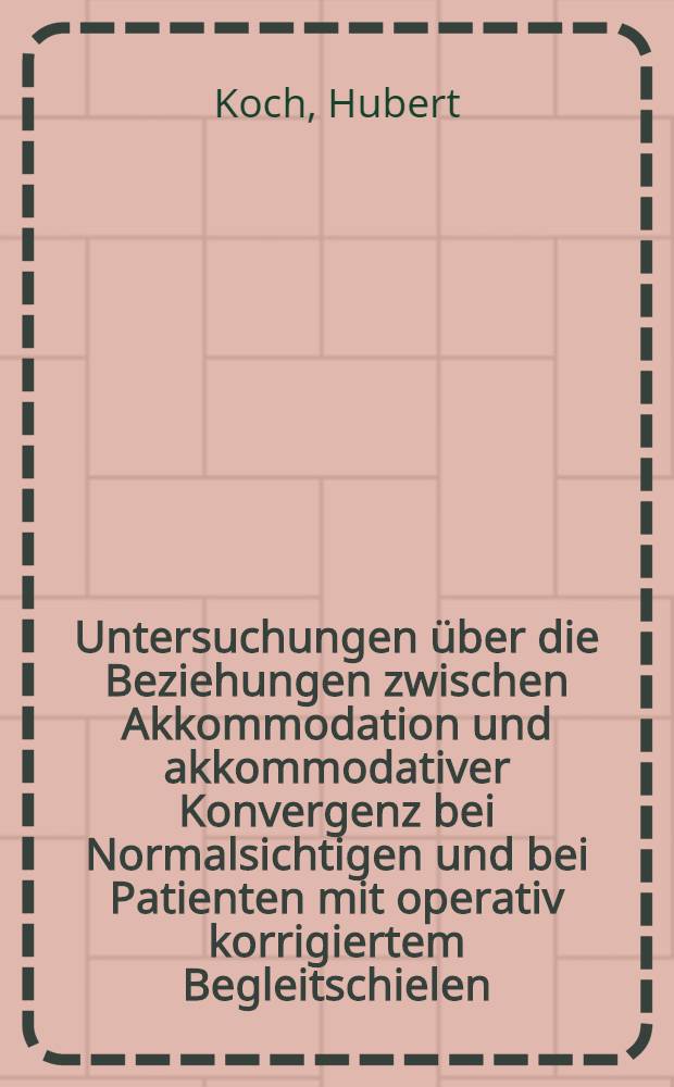 Untersuchungen über die Beziehungen zwischen Akkommodation und akkommodativer Konvergenz bei Normalsichtigen und bei Patienten mit operativ korrigiertem Begleitschielen : Inaug.-Diss. ... der ... Univ. zu Mainz
