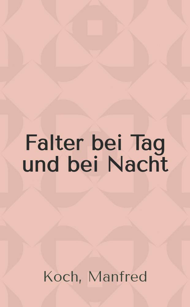 Falter bei Tag und bei Nacht : Aus dem Leben unserer Schmetterlinge