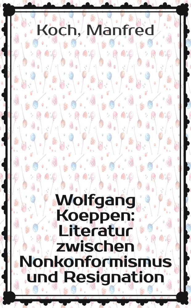 Wolfgang Koeppen : Literatur zwischen Nonkonformismus und Resignation