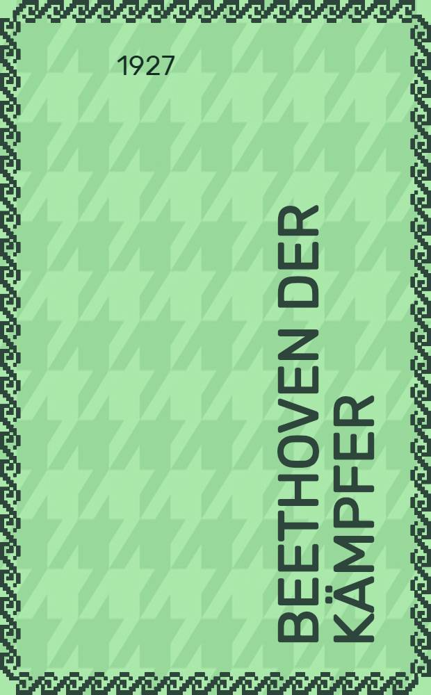 Beethoven der Kämpfer : Gedenk- und Mahnrede bei der Beethoven-Feier der Breslauer Sängerschaft "Leopoldina" (Weim. C. C.)