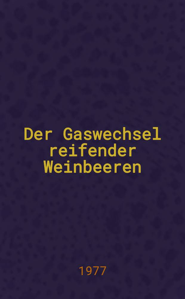 Der Gaswechsel reifender Weinbeeren : Diss. vorgelegt der Agrarwiss. Fak. der Univ. Hohenheim