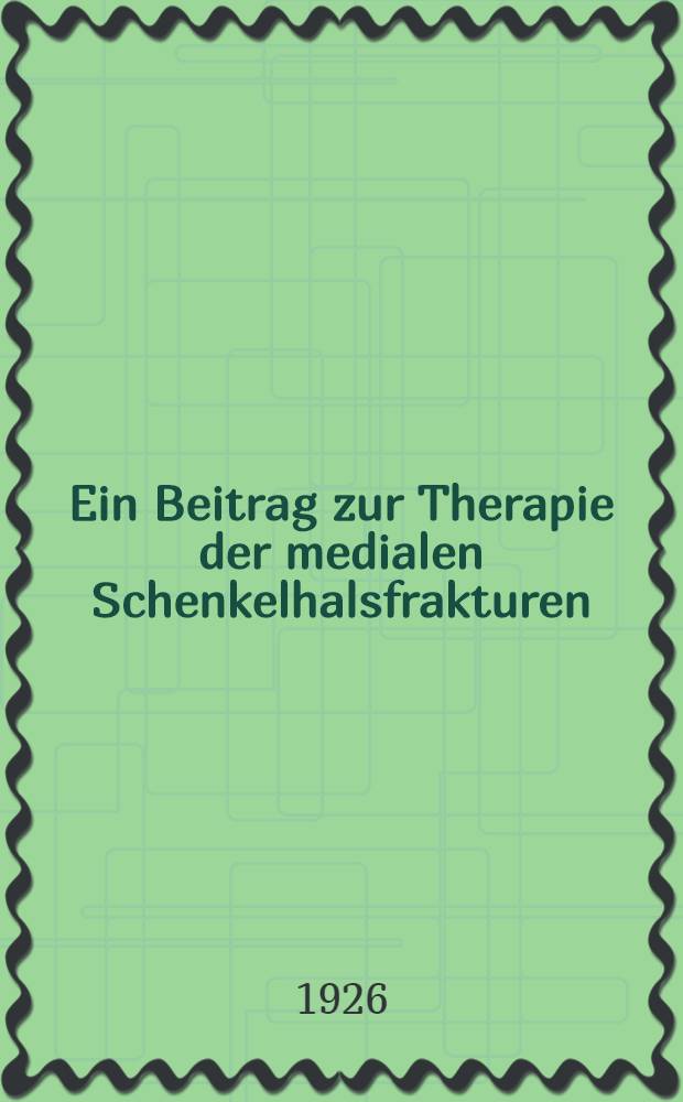 Ein Beitrag zur Therapie der medialen Schenkelhalsfrakturen : Inaug.-Diss. ... einer hohen Medizinischen Fakultät der Georg-August-Universität zu Göttingen