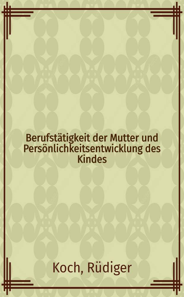Berufstätigkeit der Mutter und Persönlichkeitsentwicklung des Kindes