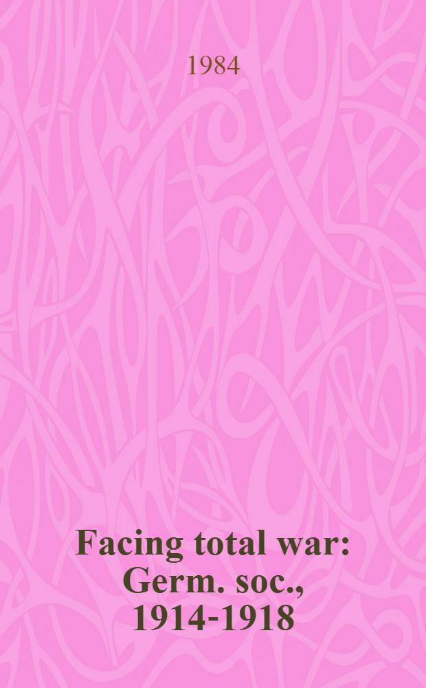 Facing total war : Germ. soc., 1914-1918
