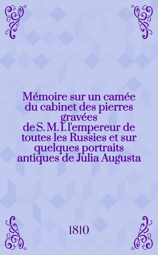 Mémoire sur un camée du cabinet des pierres gravées de S. M. I. l'empereur de toutes les Russies et sur quelques portraits antiques de Julia Augusta