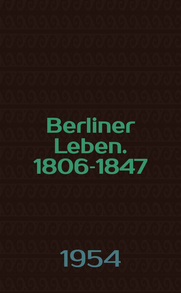 Berliner Leben. 1806-1847 : Erinnerungen und Berichte