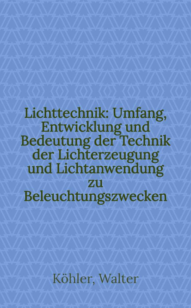 Lichttechnik : Umfang, Entwicklung und Bedeutung der Technik der Lichterzeugung und Lichtanwendung zu Beleuchtungszwecken