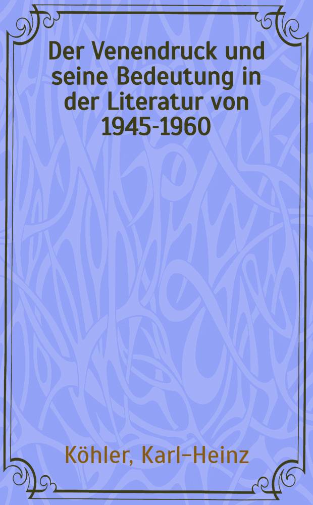 Der Venendruck und seine Bedeutung in der Literatur von 1945-1960 : Inaug.-Diss. ... der ... Univ. zu Tübingen