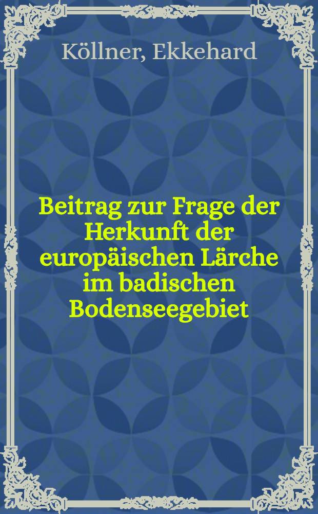 Beitrag zur Frage der Herkunft der europäischen Lärche im badischen Bodenseegebiet : Abhandl. ... der Eidgenössischen techn. Hochschule Zürich