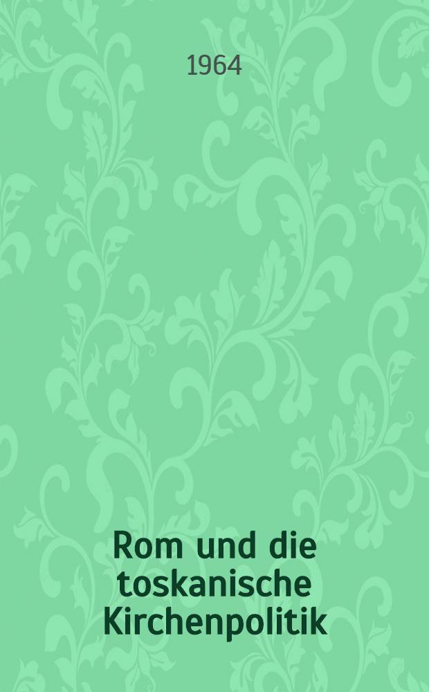 Rom und die toskanische Kirchenpolitik (1765-1790) : Inaug.-Diss. ... der Philosophischen Fakultät der Univ. Köln