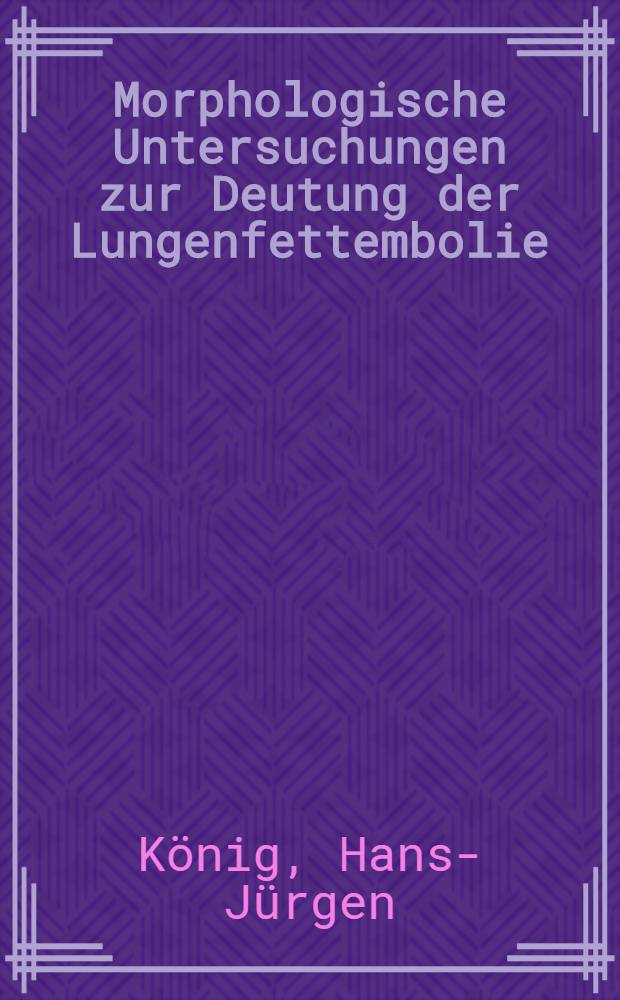 Morphologische Untersuchungen zur Deutung der Lungenfettembolie : Inaug.-Diss