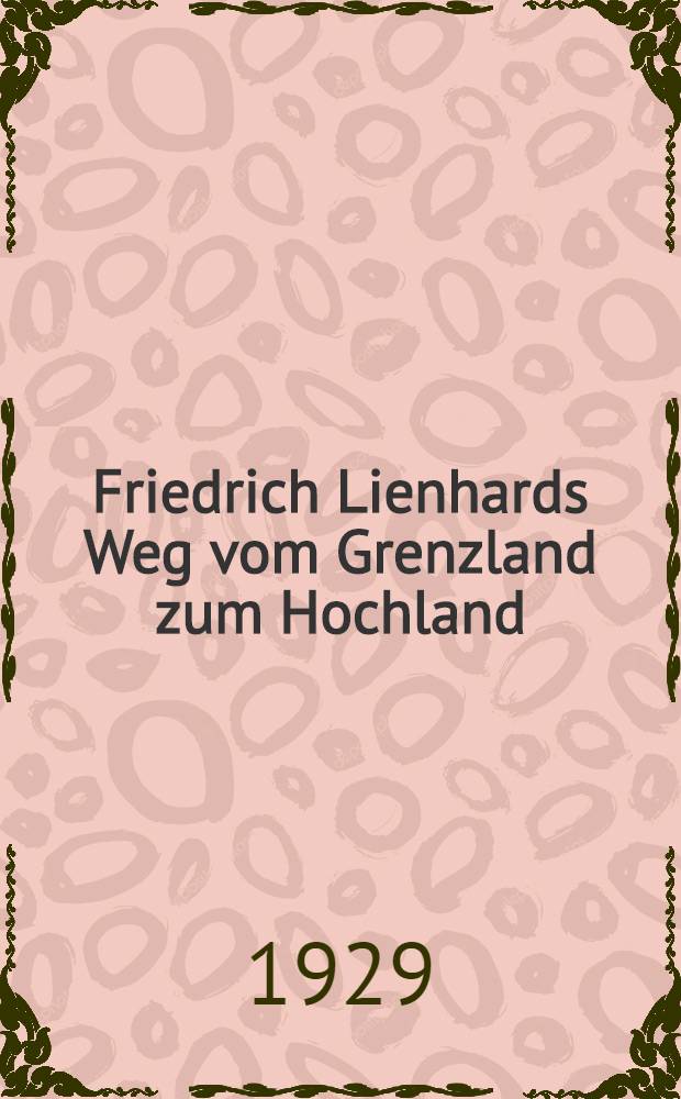 Friedrich Lienhards Weg vom Grenzland zum Hochland
