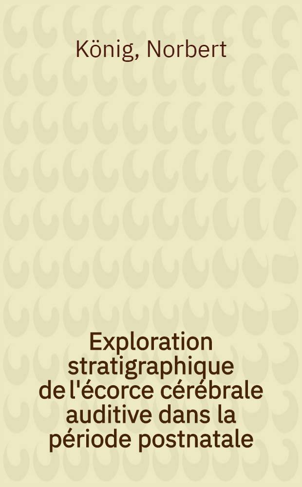 Exploration stratigraphique de l'écorce cérébrale auditive dans la période postnatale : Thèse ..