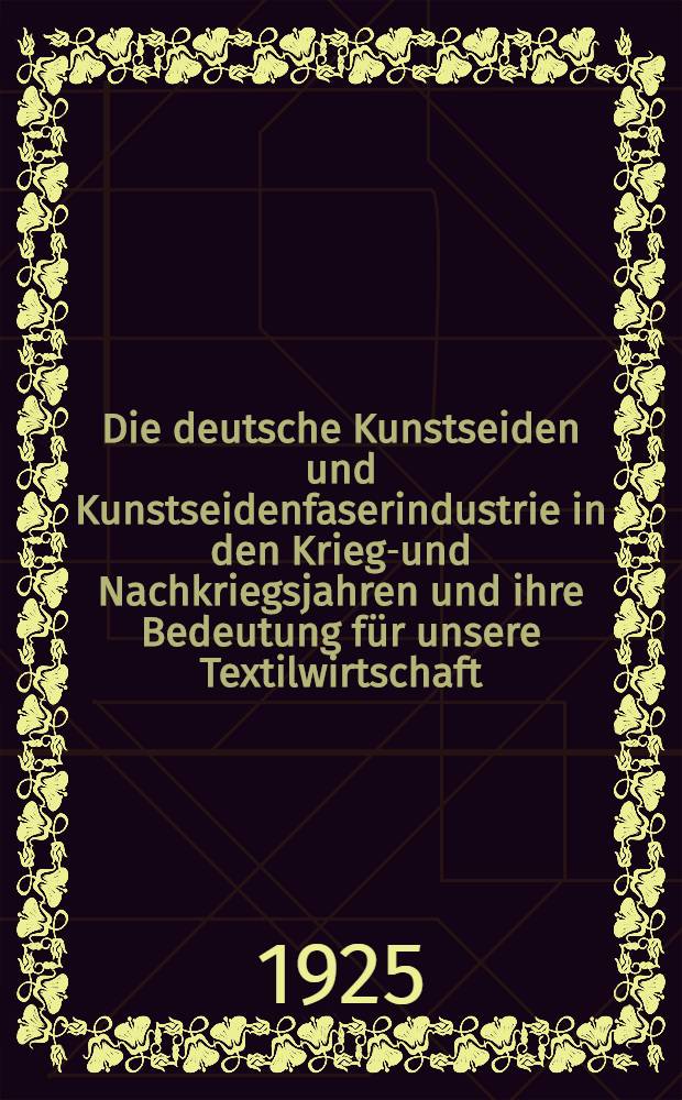 Die deutsche Kunstseiden und Kunstseidenfaserindustrie in den Kriegs- und Nachkriegsjahren und ihre Bedeutung für unsere Textilwirtschaft