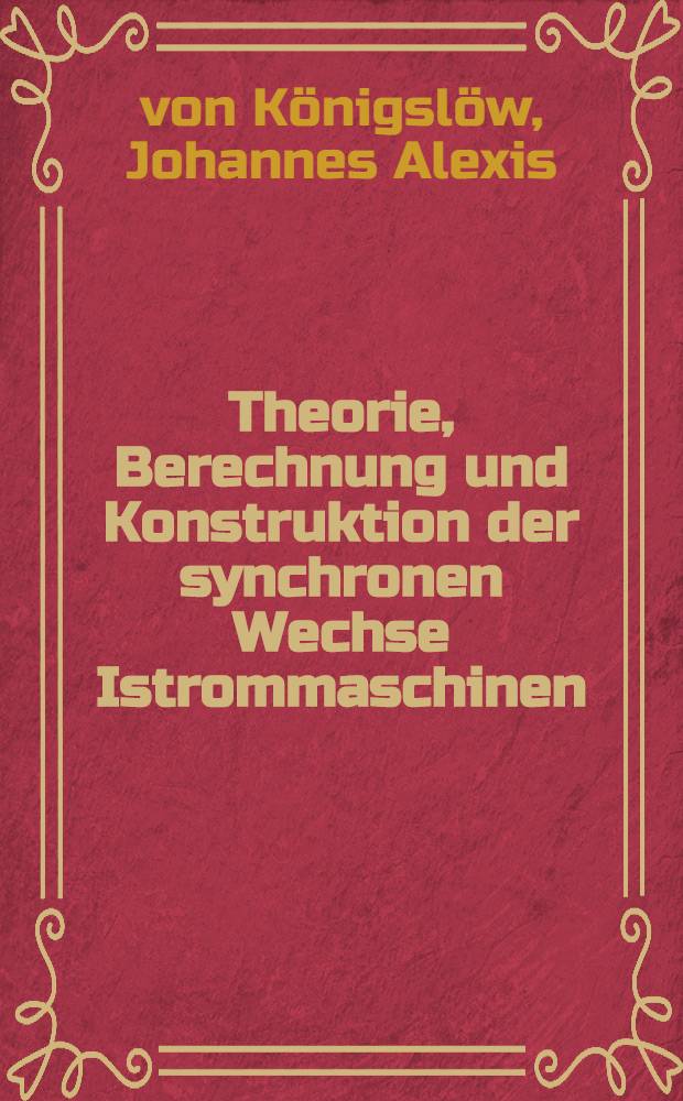 Theorie, Berechnung und Konstruktion der synchronen Wechse Istrommaschinen