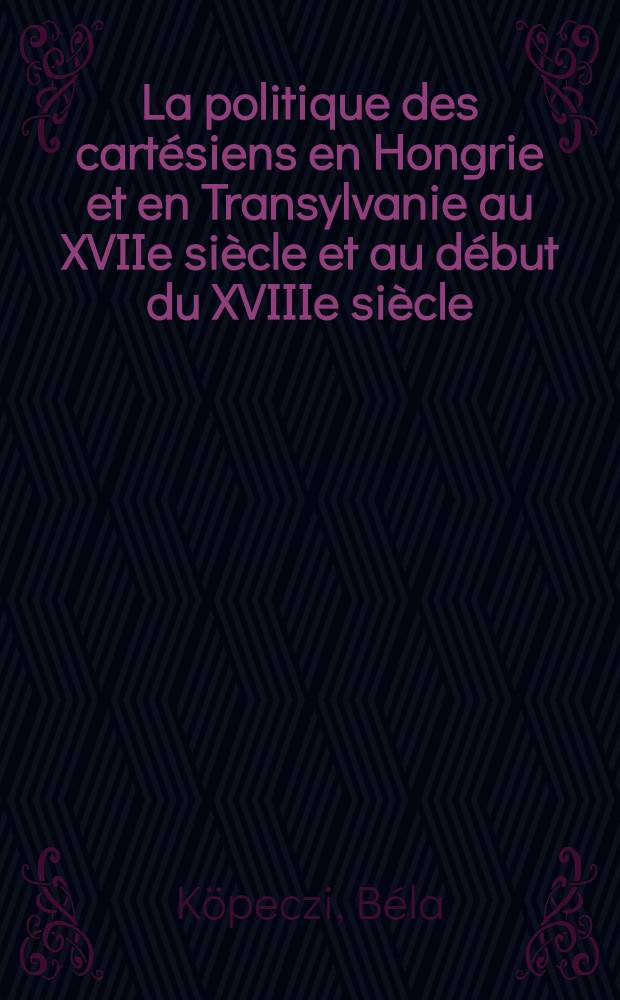 La politique des cartésiens en Hongrie et en Transylvanie au XVIIe siècle et au début du XVIIIe siècle