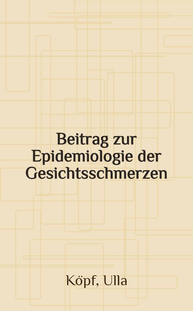 Beitrag zur Epidemiologie der Gesichtsschmerzen : Inaug.-Diss. der Med. Fak. der Univ. zu Tübingen