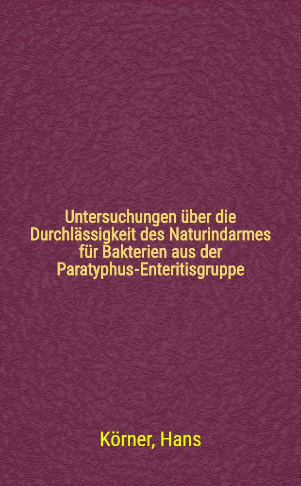 Untersuchungen über die Durchlässigkeit des Naturindarmes für Bakterien aus der Paratyphus-Enteritisgruppe : Bearb. im Veterinärhygienischen Laboratorium des Schlachthofes Mainz : Diss. zur Erlangung der Doktorwürde der Veterinär-med : Fakultät der ... Univ. zu Gießen