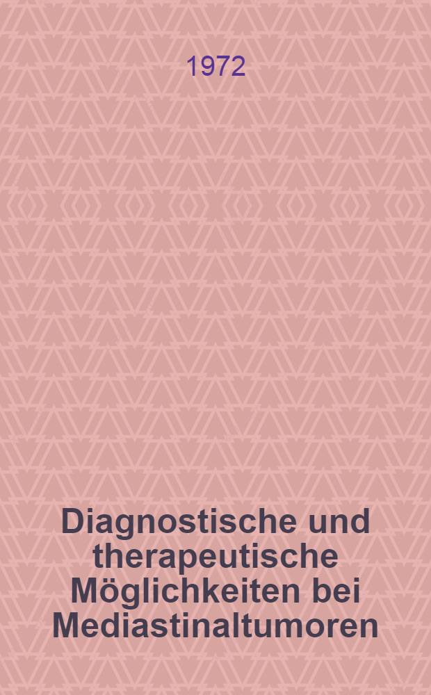 Diagnostische und therapeutische Möglichkeiten bei Mediastinaltumoren : Inaug.-Diss. ... der ... Med. Fak. Mainz