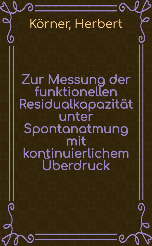 Zur Messung der funktionellen Residualkapazität unter Spontanatmung mit kontinuierlichem Überdruck : Unters. am Lungenmodell u. bei Patienten in der unmittelbar postoperativen Phase : Diss
