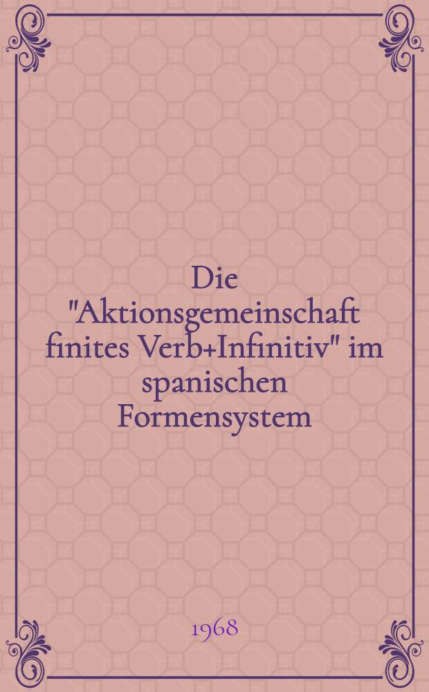 Die "Aktionsgemeinschaft finites Verb+Infinitiv" im spanischen Formensystem : Vorstudie zu einer Untersuchung der Sprache Pedro Calderón de la Barcas