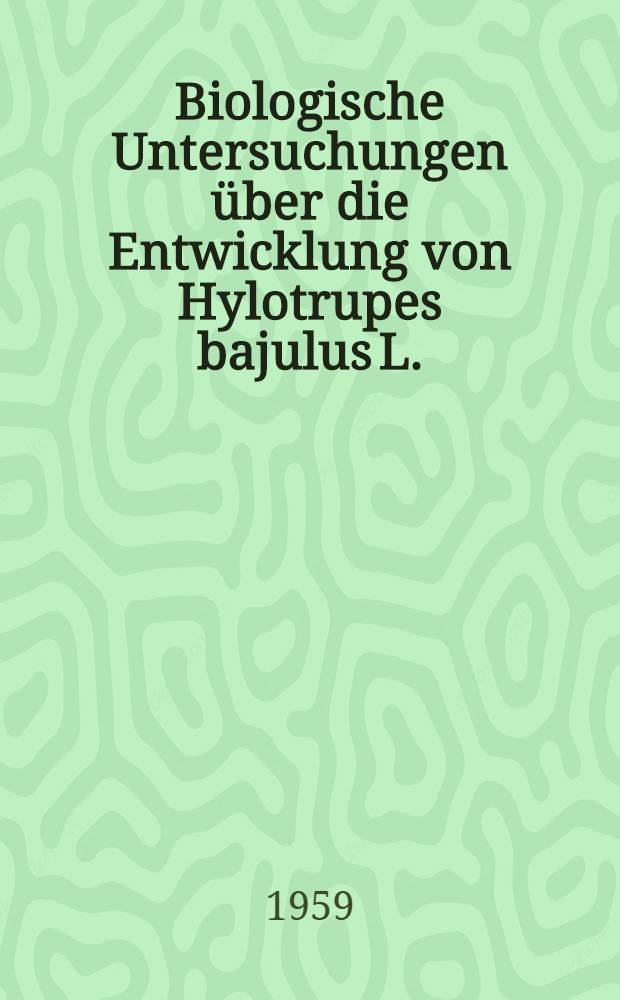 Biologische Untersuchungen über die Entwicklung von Hylotrupes bajulus L. (Hausbockkäfer)