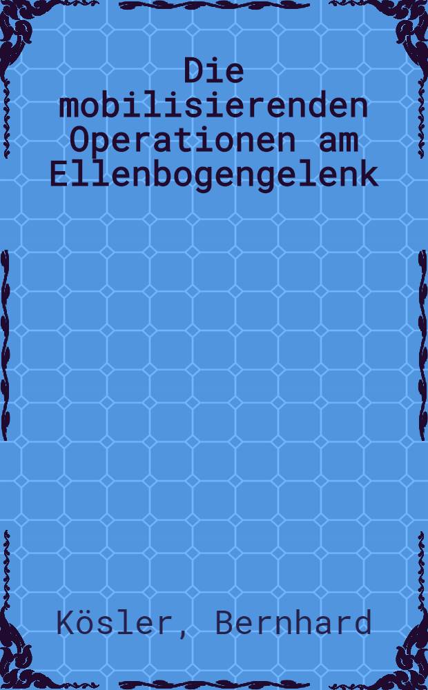 Die mobilisierenden Operationen am Ellenbogengelenk : Nachunters. der J. 1970-1980 : Diss