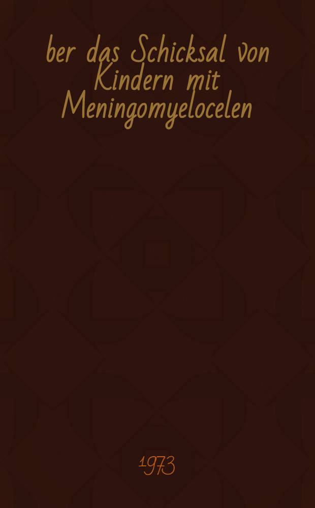 Über das Schicksal von Kindern mit Meningomyelocelen : Inaug.-Diss. ... der ... Med. Fak. der ... Univ. Erlangen-Nürnberg